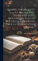 Manuel Théorique Et Pratique Du Vinaigrier Et Du Moutardier, Suivi De Nouvelles Recherches Sur La Fermentation Vineuse...