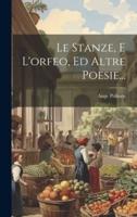 Le Stanze, E L'orfeo, Ed Altre Poesie...