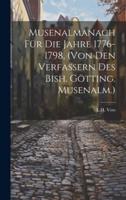 Musenalmanach Für Die Jahre 1776-1798, (Von Den Verfassern Des Bish. Götting. Musenalm.)