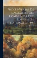 Procès-Verbal De L'assemblée Des Communes Et De L'assemblée Nationale, 1789-1791...
