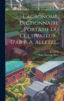 L'agronome, Dictionnaire Portatif Du Cultivateur... [Par P. A. Alletz]...
