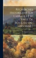 Recherches Historiques Sur L'abbaye Et Le Comté De Beaulieu-En-Argonne...
