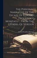 The Personal Narrative Of The Escape Of Edward Proudfoot Montagu ... From The Citadel Of Verdun