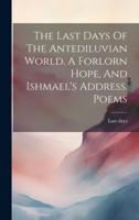 The Last Days Of The Antediluvian World. A Forlorn Hope, And Ishmael's Address. Poems