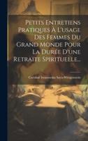 Petits Entretiens Pratiques À L'usage Des Femmes Du Grand Monde Pour La Durée D'une Retraite Spirituelle...