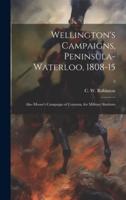 Wellington's Campaigns, Peninsula-Waterloo, 1808-15; Also Moore's Campaign of Corunna, for Military Students; 2