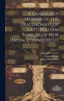 A Genealogy Memoir of the Descendants of Capt. William Fowler, of New Haven, Connecticut