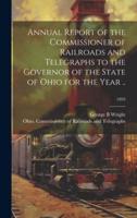 Annual Report of the Commissioner of Railroads and Telegraphs to the Governor of the State of Ohio for the Year ..; 1893