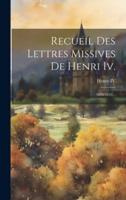 Recueil Des Lettres Missives De Henri Iv.