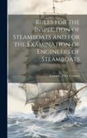 Rules for the Inspection of Steamboats and for the Examination of Engineers of Steamboats [Microform]