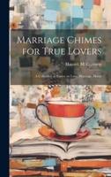 Marriage Chimes for True Lovers; a Collection of Poems on Love, Marriage, Home