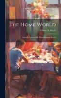 The Home World; Friendly Counsels for Home-Keeping Hearts