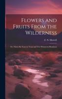 Flowers and Fruits From the Wilderness; or, Thirty-Six Years in Texas and Two Winters in Honduras