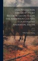 Old Pendleton District Court Records (As on File in the Anderson County Courthouse) Anderson, South; V.1 C.1