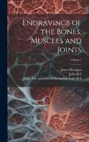Engravings of the Bones, Muscles and Joints; Volume 1
