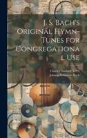 J. S. Bach's Original Hymn-Tunes for Congregational Use