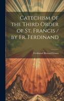 Catechism of the Third Order of St. Francis / By Fr. Ferdinand ...