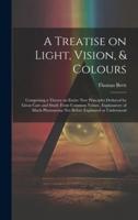 A Treatise on Light, Vision, & Colours [Electronic Resource]