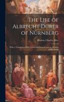 The Life of Albrecht Dürer of Nürnberg