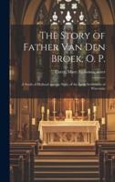The Story of Father Van Den Broek, O. P.; a Study of Holland and the Story of the Early Settlement of Wisconsin