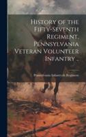 History of the Fifty-Seventh Regiment, Pennsylvania Veteran Volunteer Infantry ..