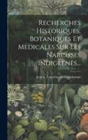 Recherches Historiques, Botaniques Et Medicales Sur Les Narcisses Indiglenes...