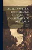 Dicker's Mining Record, And Guide To The Gold Mines Of Australia; Volume 3