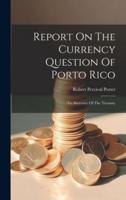 Report On The Currency Question Of Porto Rico