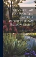 The Vascular Flora Of The Eastern Penobscot Bay Region, Maine