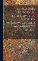 El-Mas'údí's Historical Encyclopaedia, Entitled "Meadows Of Gold And Mines Of Gems"; Volume 1