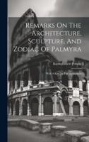 Remarks On The Architecture, Sculpture, And Zodiac Of Palmyra