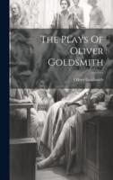 The Plays Of Oliver Goldsmith
