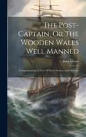 The Post-Captain, Or The Wooden Walls Well Manned