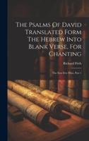 The Psalms Of David Translated Form The Hebrew Into Blank Verse, For Chanting