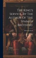 The King's Service, By The Author Of 'The Spanish Brothers'