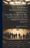 The King's Regulations And Admiralty Instructions For The Government Of His Majesty's Naval Service