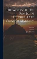 The Works Of The Rev. John Fletcher, Late Vicar Of Madeley; Volume 9