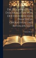Die Beschneidung Der Israeliten Von Der Historischen, Praktisch-Operativen Und Ritualen Seite