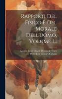Rapporti Del Fisico E Del Morale Dell'uomo, Volume 1...