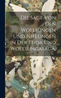 DIe Sage Von Den Woelsungen Und Niflungen in Der Edda Und Woelsungasaga.