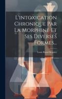 L'intoxication Chronique Par La Morphine Et Ses Diverses Formes...