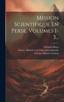 Mission Scientifique En Perse, Volumes 1-3...
