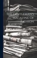 The Gentleman's Magazine Of Fashion