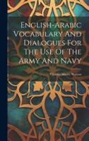 English-Arabic Vocabulary And Dialogues For The Use Of The Army And Navy