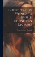 Christ Bearing Witness To Himself. Donnellan Lectures