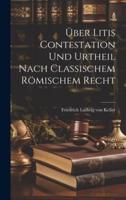 Über Litis Contestation Und Urtheil Nach Classischem Römischem Recht