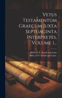 Vetus Testamentum Graecum Juxta Septuaginta Interpretes, Volume 1...