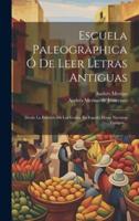 Escuela Paleographica Ó De Leer Letras Antiguas