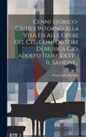 Cenni Storico-Critici Intorno Alla Vita Ed Alle Opere Del Cel. Compositore Di Musica Gio. Adolfo Hasse Detto Il Sassone...