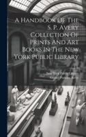 A Handbook Of The S. P. Avery Collection Of Prints And Art Books In The New York Public Library